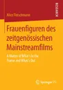 Frauenfiguren des zeitgenossischen Mainstreamfilms. A Matter of What's In the Frame and What's Out - Alice Fleischmann