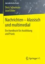 Nachrichten - klassisch und multimedial. Ein Handbuch fur Ausbildung und Praxis - Dietz Schwiesau, Josef Ohler