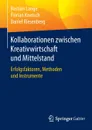 Kollaborationen zwischen Kreativwirtschaft und Mittelstand. Erfolgsfaktoren, Methoden und Instrumente - Bastian Lange, Florian Knetsch, Daniel Riesenberg