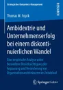 Ambidextrie und Unternehmenserfolg bei einem diskontinuierlichen Wandel. Eine empirische Analyse unter besonderer Berucksichtigung der Anpassung und Veranderung von Organisationsarchitekturen im Zeitablauf - Thomas Martin Fojcik