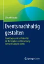 Events nachhaltig gestalten. Grundlagen und Leitfaden fur die Konzeption und Umsetzung von Nachhaltigen Events - Ulrich Holzbaur