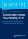 Kompetenzorientiertes Wissensmanagement. Gesteigerte Performance mit dem Erfahrungswissen aller Mitarbeiter - Werner Sauter, Christiana Scholz