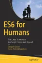 ES6 for Humans. The Latest Standard of JavaScript: ES2015 and Beyond - Deepak Grover, Hanu Prateek Kunduru