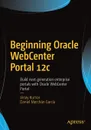 Beginning Oracle WebCenter Portal 12c. Build next-generation enterprise portals with Oracle WebCenter Portal - Vinay Kumar, Daniel Merchán García