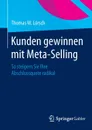 Kunden gewinnen mit Meta-Selling. So steigern Sie Ihre Abschlussquote radikal - Thomas W. Lörsch