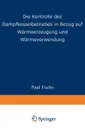 Die Kontrolle des Dampfkesselbetriebes in Bezug auf Warmeerzeugung und Warmeverwendung - Paul Fuchs