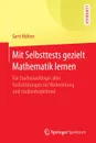 Mit Selbsttests gezielt Mathematik lernen. Fur Studienanfanger aller Fachrichtungen zur Vorbereitung und studienbegleitend - Gert Höfner