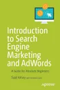 Introduction to Search Engine Marketing and AdWords. A Guide for Absolute Beginners - Todd Kelsey