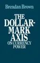 The Dollar-Mark Axis. On Currency Power - Brendan D. Brown