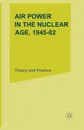 Air Power in the Nuclear Age, 1945-82. Theory and Practice - M.J. Armitage, R. A. Mason