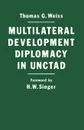 Multilateral Development Diplomacy in Unctad. The Lessons of Group Negotiations, 1964-84 - Thomas G. Weiss