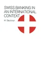 Swiss Banking in an International Context - W. Blackman