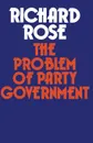 The Problem of Party Government - Richard Rose