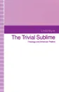 The Trivial Sublime. Theology and American Poetics - Linda Munk, Roberto Bizzocchi