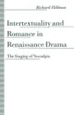 Intertextuality and Romance in Renaissance Drama. The Staging of Nostalgia - Richard Hillman