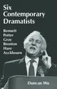 Six Contemporary Dramatists. Bennett, Potter, Gray, Brenton, Hare, Ayckbourn - Duncan Wu