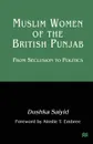 Muslim Women of the British Punjab. From Seclusion to Politics - Dushka Saiyid