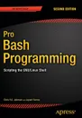 Pro Bash Programming. Scripting the GNU/Linux Shell - Chris Johnson, Jayant Varma