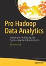 Pro Hadoop Data Analytics. Designing and Building Big Data Systems using the Hadoop Ecosystem - Kerry Koitzsch