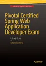 Pivotal Certified Spring Web Application Developer Exam. A Study Guide - Iuliana Cosmina