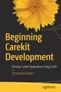 Beginning CareKit Development. Develop CareKit Applications Using Swift - Christopher Robert Baxter