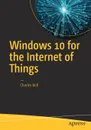 Windows 10 for the Internet of Things - Charles Bell
