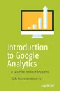 Introduction to Google Analytics. A Guide for Absolute Beginners - Todd Kelsey