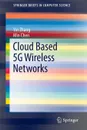 Cloud Based 5G Wireless Networks - Yin Zhang, Min Chen