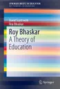 Roy Bhaskar. A Theory of Education - David Scott, Roy Bhaskar