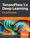 TensorFlow 1.x Deep Learning Cookbook - Antonio Gulli, Amita Kapoor