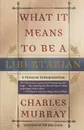 What It Means to Be a Libertarian. A Personal Interpretation - Charles Murray