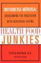 Health Food Junkies. The Rise of Orthorexia Nervosa - The Health Food Eating Disorder - David Knight, Steven Bratman