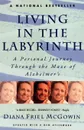 Living in the Labyrinth. A Personal Journey Through the Maze of Alzheimer's - Diana Friel McGowin