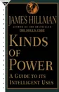 Kinds of Power. A Guide to Its Intelligent Uses - James Hillman