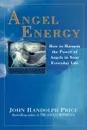 Angel Energy. How to Harness the Power of Angels in Your Everyday Life - John Randolph Price