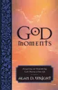 God Moments. Recognizing and Remembering God's Presence in Your Life - Alan D. Wright