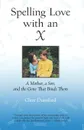 Spelling Love with an X. A Mother, A Son, and the Gene that Binds Them - Clare Dunsford