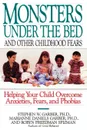 Monsters Under the Bed and Other Childhood Fears. Helping Your Child Overcome Anxieties, Fears, and Phobias - Stephen W. Garber, Robyn Freedman Spizman, Marianne Daniels Garber