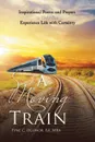 A Moving Train. Inspirational Poems and Prayers to Help You Experience Life with Certainty - BA MBA Ogonor