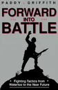 Forward Into Battle. Fighting Tactics from Waterloo to the Near Future - Paddy Griffith