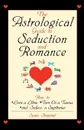 The Astrological Guide to Seduction and Romance. How to Love a Libra, Turn on a Taurus, and Seduce a Sagittarius - Susan Sheppard