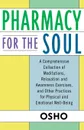 Pharmacy for the Soul. A Comprehensive Collection of Meditations, Relaxation and Awareness Exercises, and Other Practices for Physical and Em - Osho
