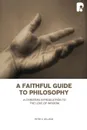 A Faithful Guide To Philosophy. A Christian Introduction To The Love Of Wisdom - Peter S Williams