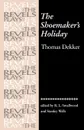 The Shoemakers Holiday. By Thomas Dekker - Thomas Dekker