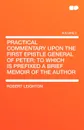 Practical Commentary Upon the First Epistle General of Peter; To Which Is Prefixed a Brief Memoir of the Author - Robert Leighton