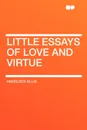Little Essays of Love and Virtue - Havelock Ellis