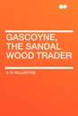 Gascoyne, the Sandal Wood Trader - Robert Michael Ballantyne, R. M. Ballantyne