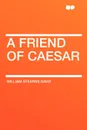 A Friend of Caesar - William Stearns Davis