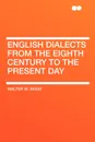 English Dialects from the Eighth Century to the Present Day - Walter W. Skeat