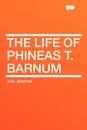 The Life of Phineas T. Barnum - Joel Benton